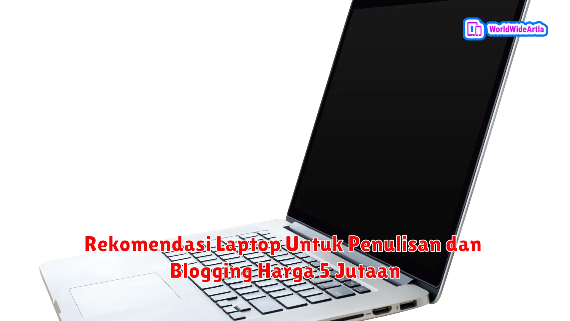 Rekomendasi Laptop Untuk Penulisan dan Blogging Harga 5 Jutaan