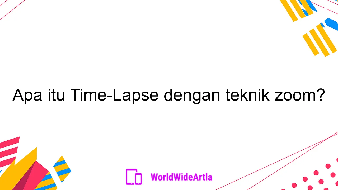 Apa itu Time-Lapse dengan teknik zoom?