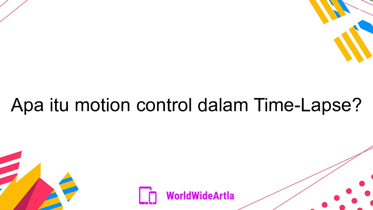 Apa itu motion control dalam Time-Lapse?