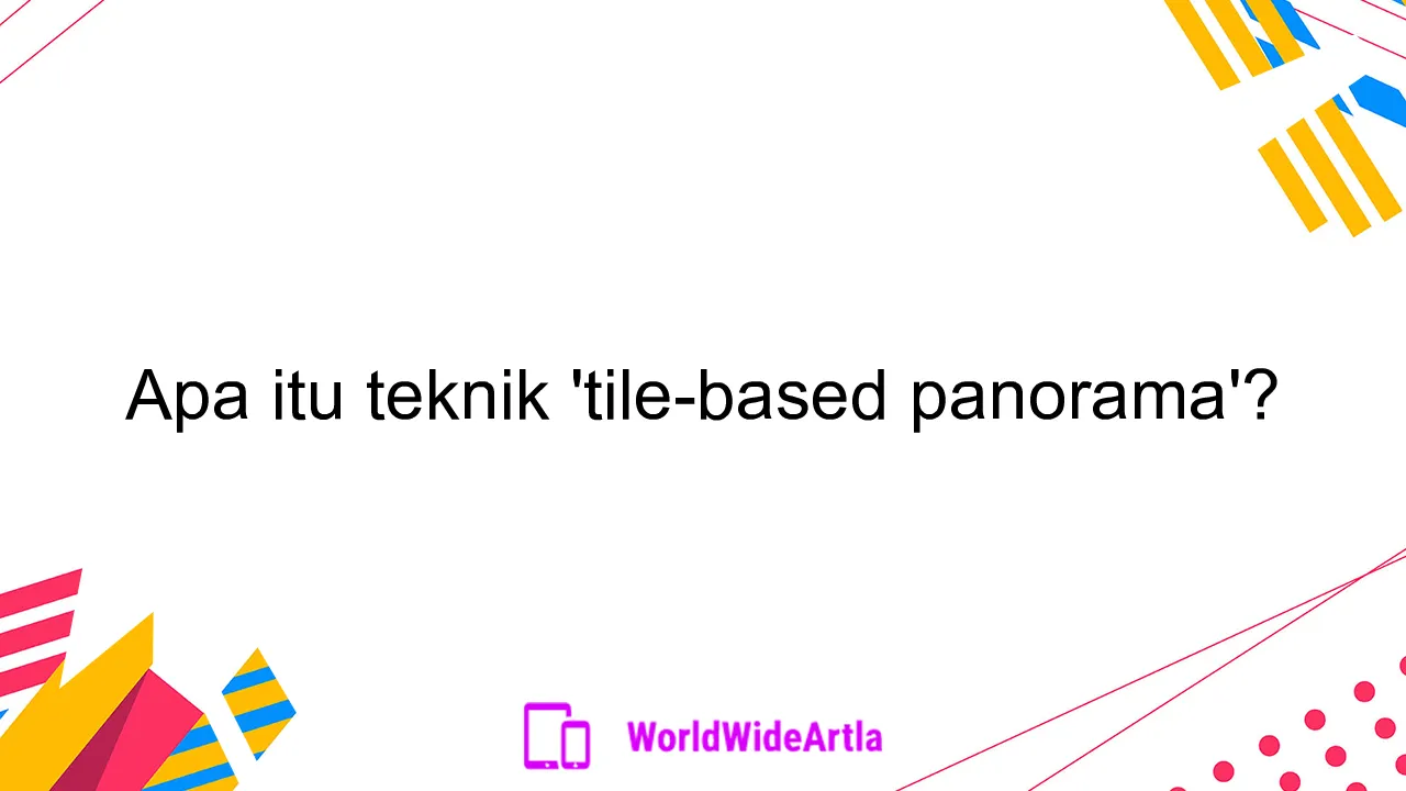 Apa itu teknik 'tile-based panorama'?