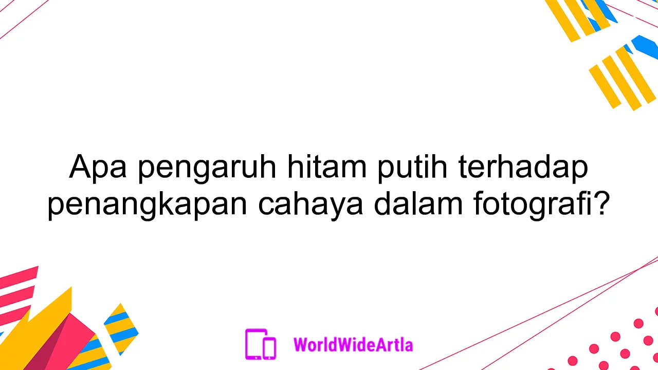 Apa pengaruh hitam putih terhadap penangkapan cahaya dalam fotografi?