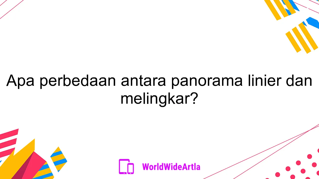 Apa perbedaan antara panorama linier dan melingkar?