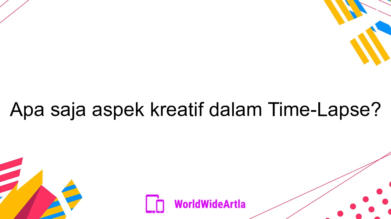 Apa saja aspek kreatif dalam Time-Lapse?