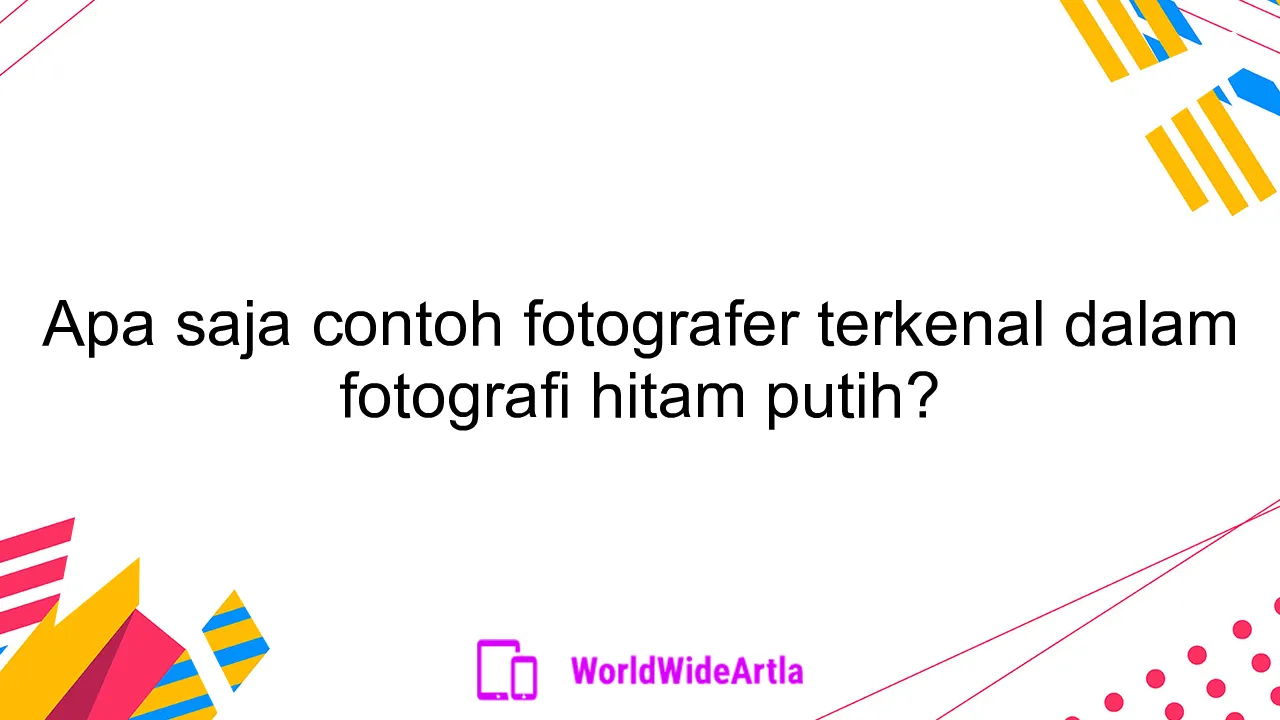 Apa saja contoh fotografer terkenal dalam fotografi hitam putih?