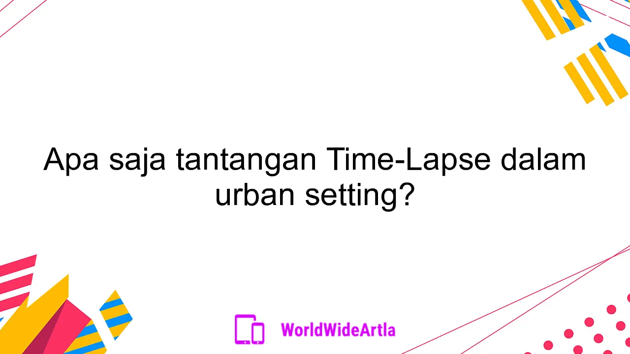 Apa saja tantangan Time-Lapse dalam urban setting?