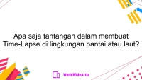 Apa saja tantangan dalam membuat Time-Lapse di lingkungan pantai atau laut?