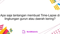 Apa saja tantangan membuat Time-Lapse di lingkungan gurun atau daerah kering?