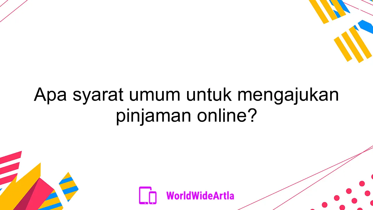 Apa syarat umum untuk mengajukan pinjaman online?