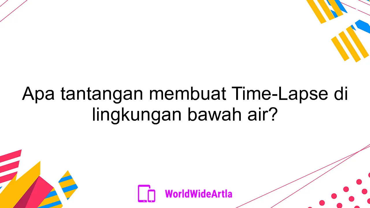 Apa tantangan membuat Time-Lapse di lingkungan bawah air?
