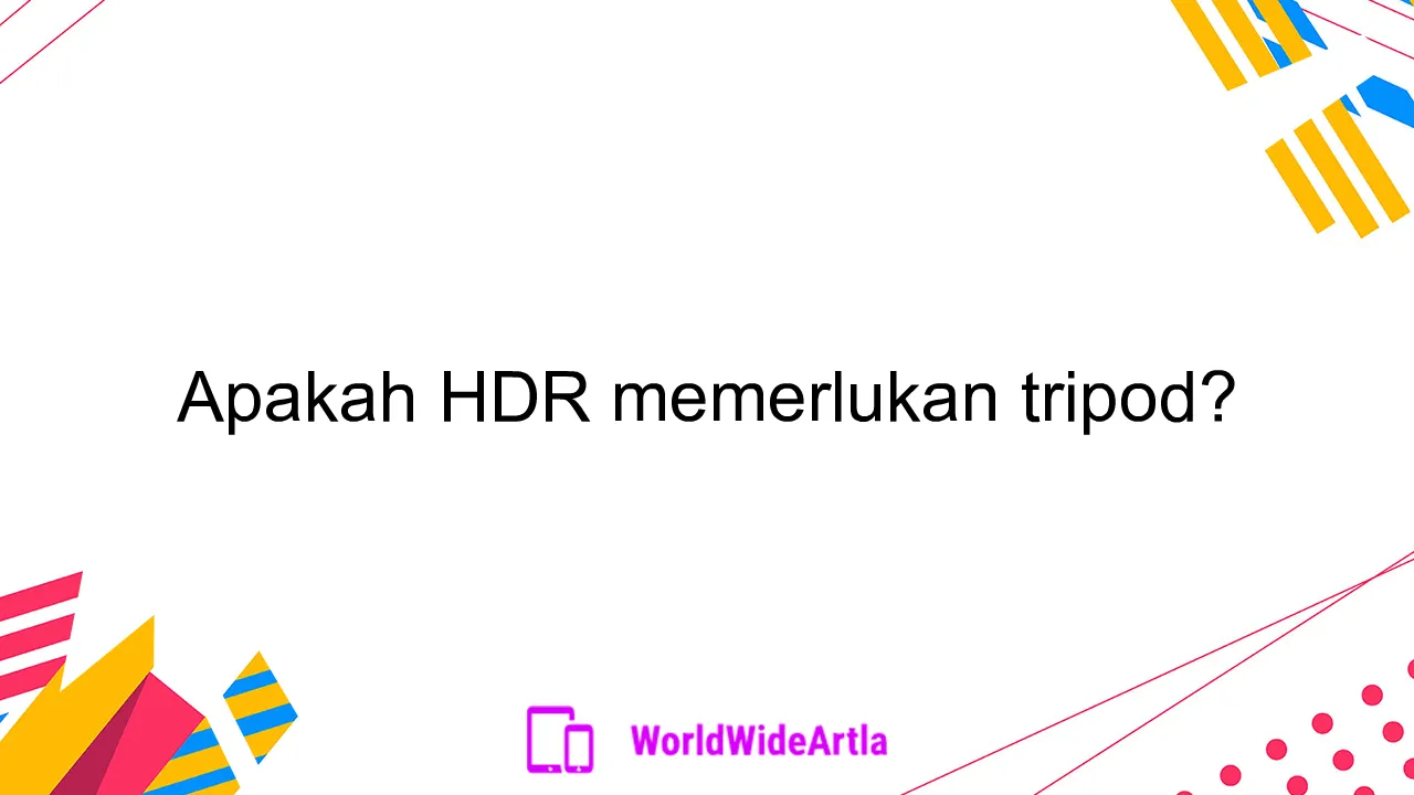 Apakah HDR memerlukan tripod?