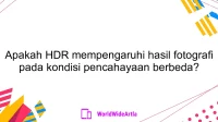 Apakah HDR mempengaruhi hasil fotografi pada kondisi pencahayaan berbeda?