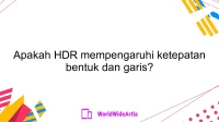 Apakah HDR mempengaruhi ketepatan bentuk dan garis?
