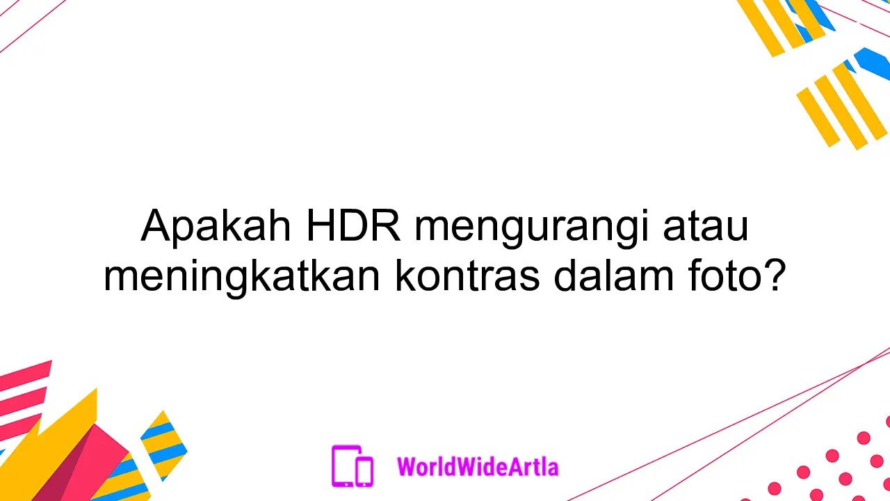 Apakah HDR mengurangi atau meningkatkan kontras dalam foto?