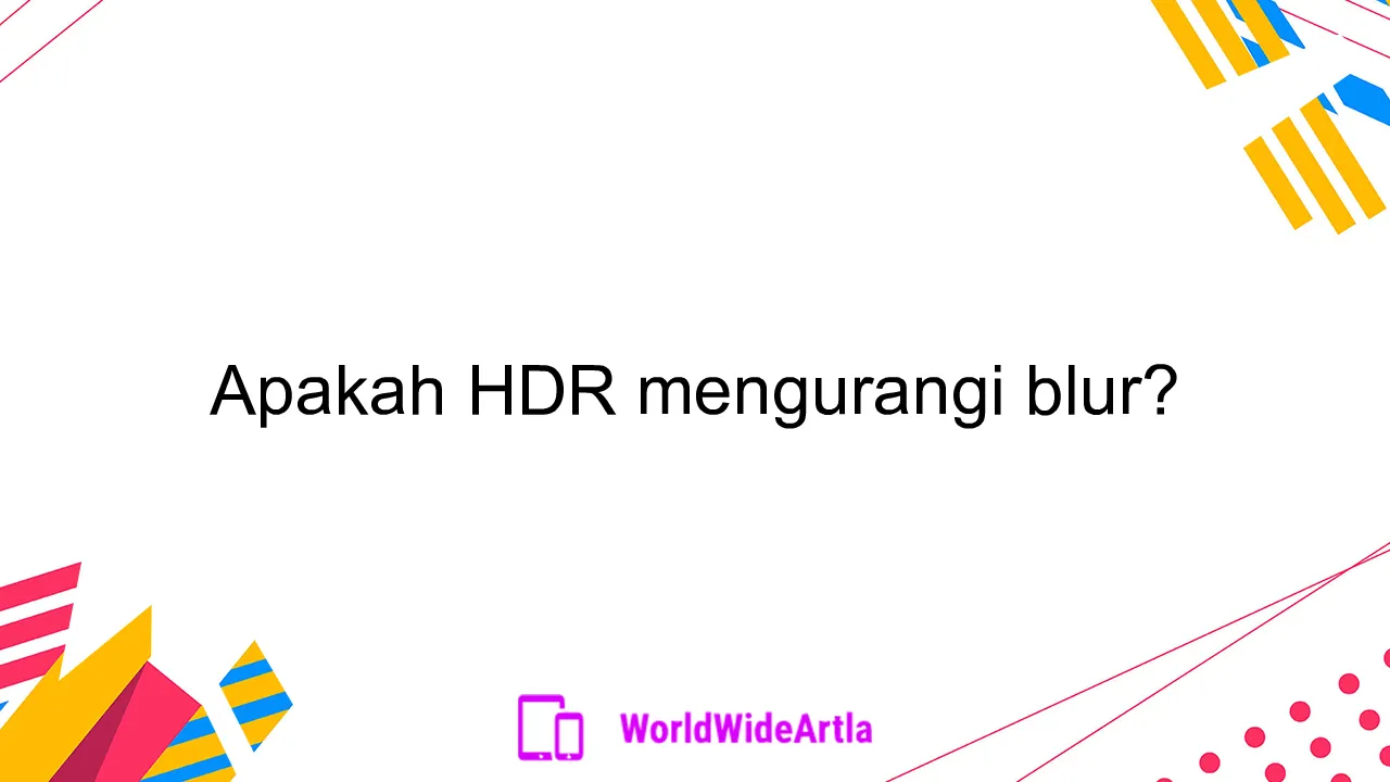 Apakah HDR mengurangi blur?