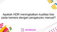 Apakah HDR meningkatkan kualitas foto pada kamera dengan pengaturan manual?