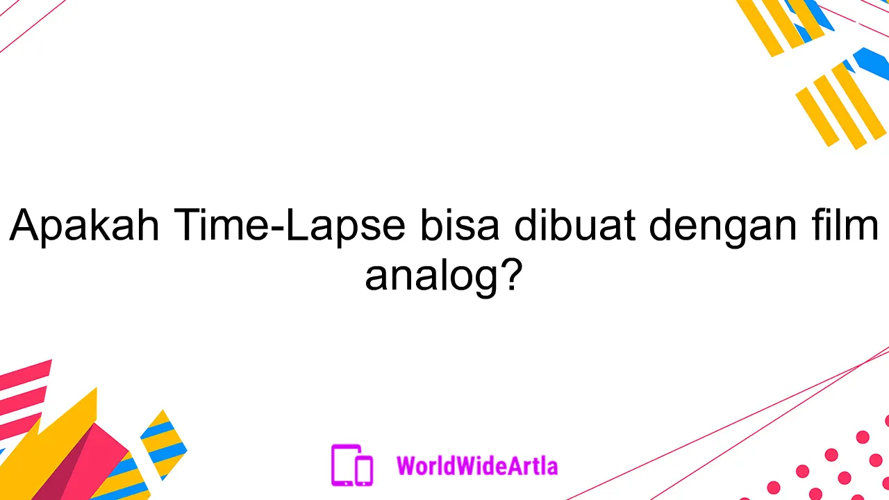 Apakah Time-Lapse bisa dibuat dengan film analog?