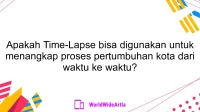 Apakah Time-Lapse bisa digunakan untuk menangkap proses pertumbuhan kota dari waktu ke waktu?