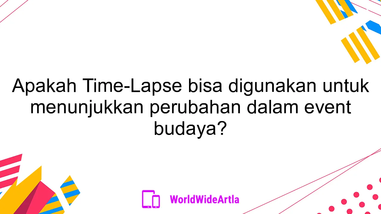 Apakah Time-Lapse bisa digunakan untuk menunjukkan perubahan dalam event budaya?