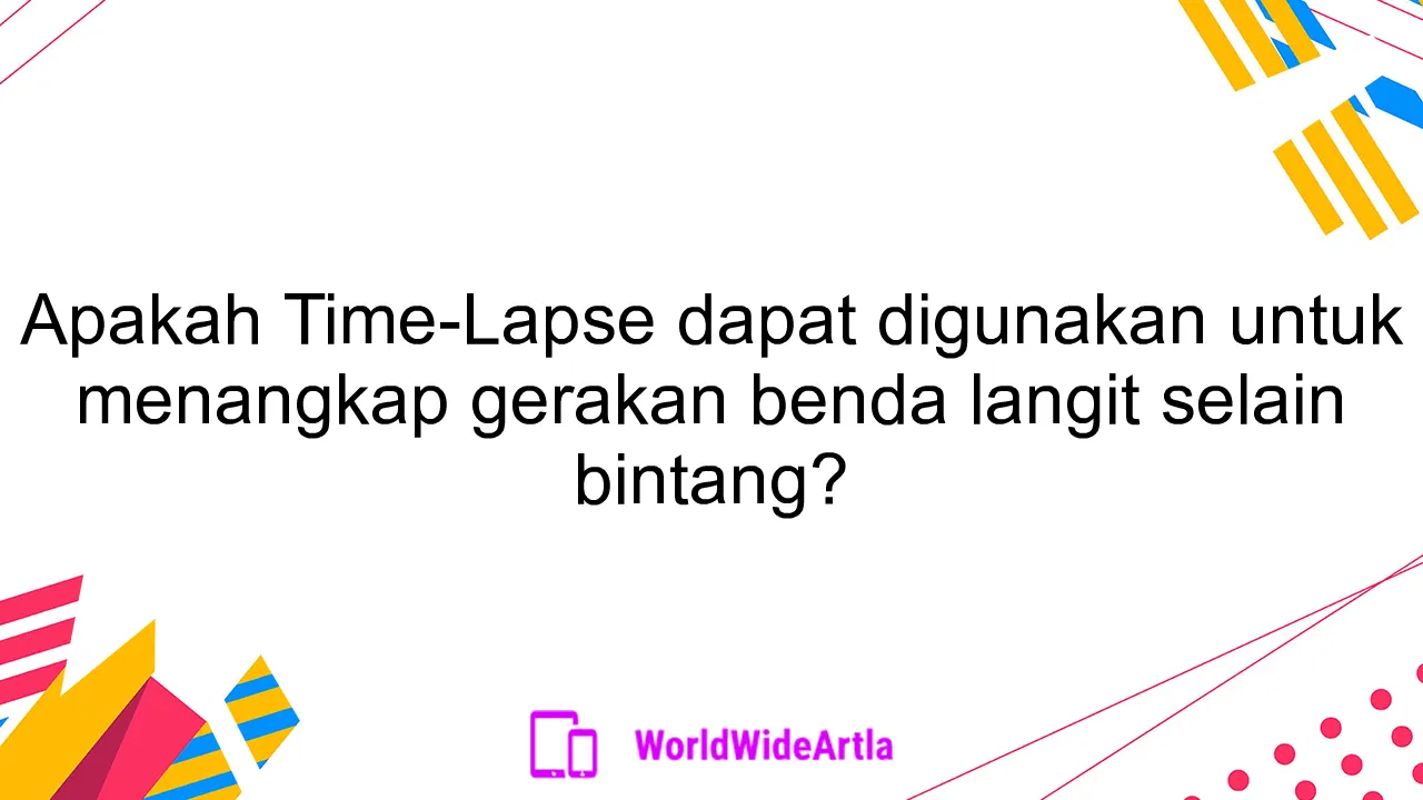 Apakah Time-Lapse dapat digunakan untuk menangkap gerakan benda langit selain bintang?