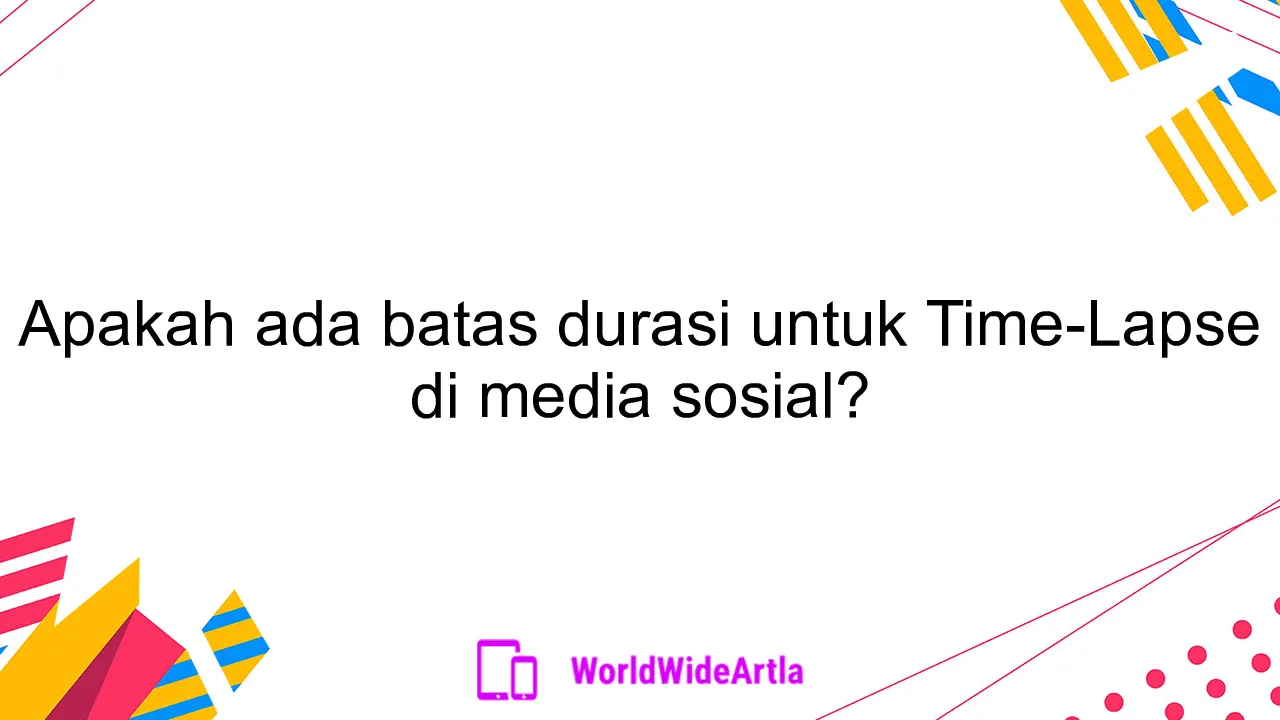 Apakah ada batas durasi untuk Time-Lapse di media sosial?