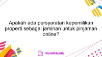Apakah ada persyaratan kepemilikan properti sebagai jaminan untuk pinjaman online?