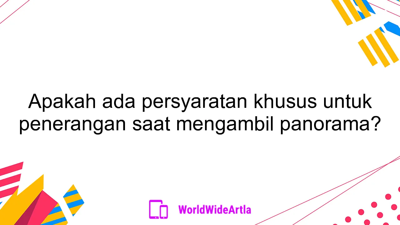 Apakah ada persyaratan khusus untuk penerangan saat mengambil panorama?