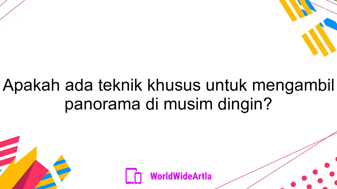 Apakah ada teknik khusus untuk mengambil panorama di musim dingin?