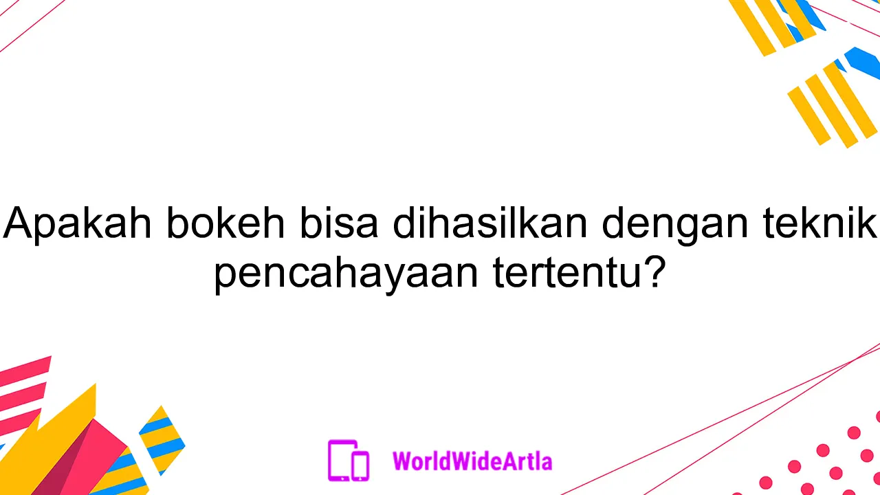 Apakah bokeh bisa dihasilkan dengan teknik pencahayaan tertentu?