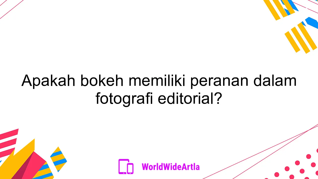 Apakah bokeh memiliki peranan dalam fotografi editorial?