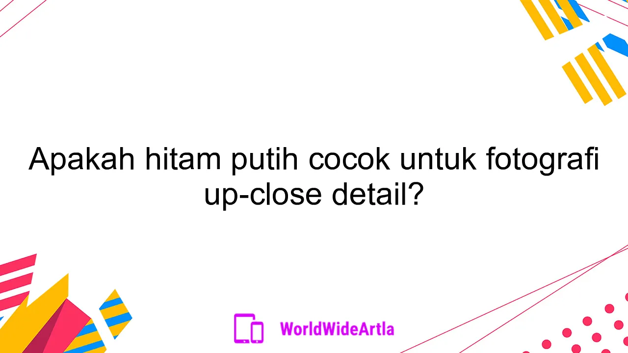 Apakah hitam putih cocok untuk fotografi up-close detail?