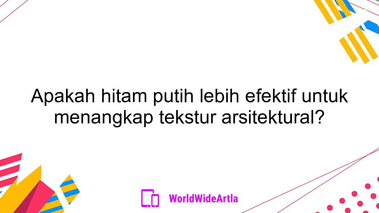 Apakah hitam putih lebih efektif untuk menangkap tekstur arsitektural?