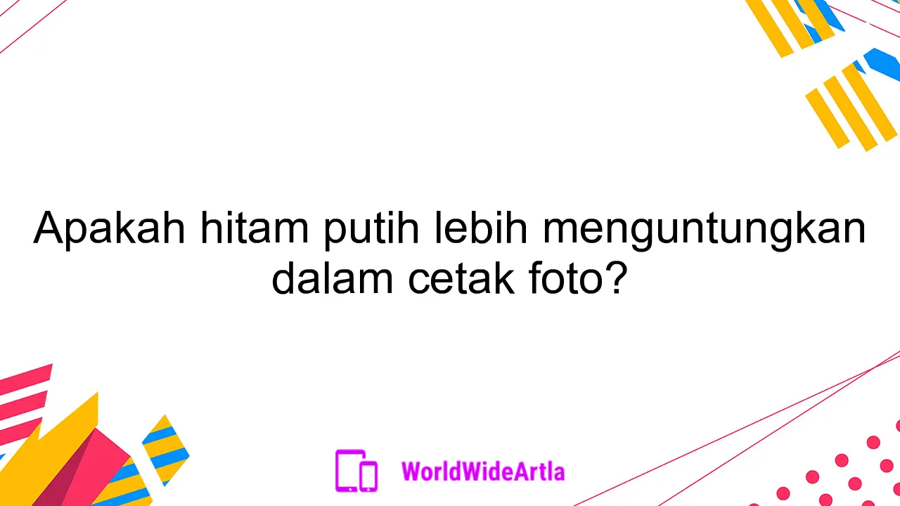 Apakah hitam putih lebih menguntungkan dalam cetak foto?