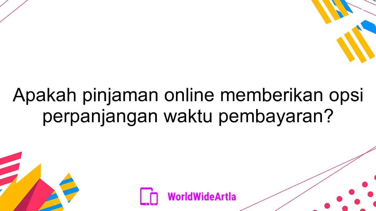 Apakah pinjaman online memberikan opsi perpanjangan waktu pembayaran?
