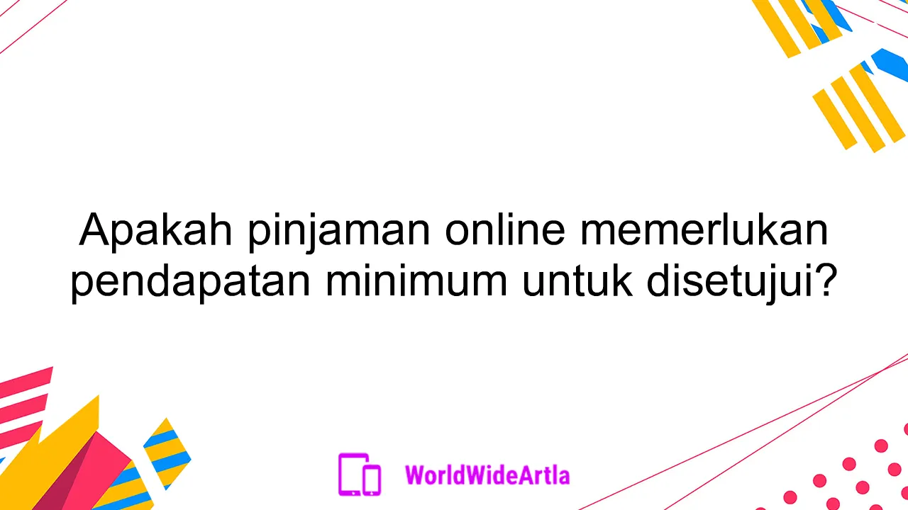 Apakah pinjaman online memerlukan pendapatan minimum untuk disetujui?
