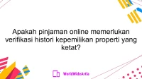 Apakah pinjaman online memerlukan verifikasi histori kepemilikan properti yang ketat?