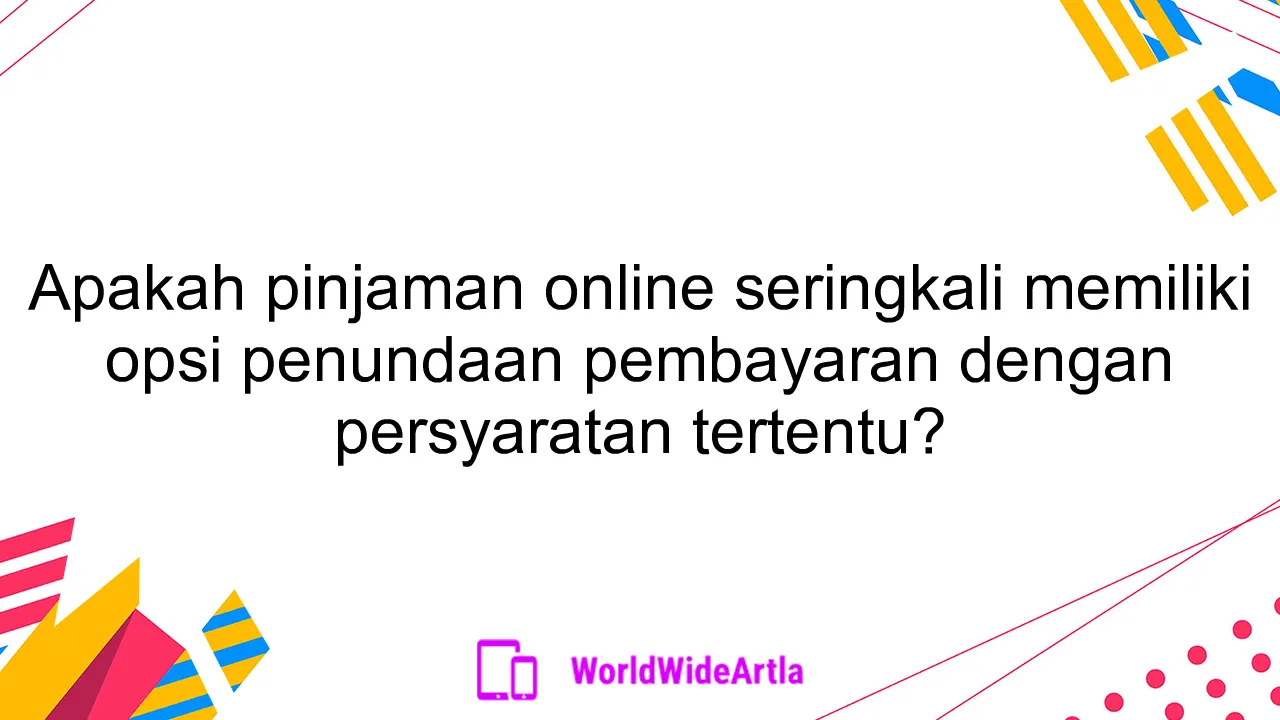 Apakah pinjaman online seringkali memiliki opsi penundaan pembayaran dengan persyaratan tertentu?