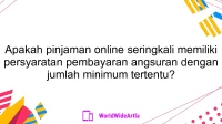 Apakah pinjaman online seringkali memiliki persyaratan pembayaran angsuran dengan jumlah minimum tertentu?