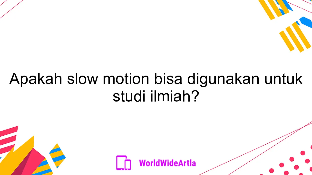 Apakah slow motion bisa digunakan untuk studi ilmiah?