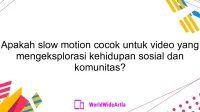 Apakah slow motion cocok untuk video yang mengeksplorasi kehidupan sosial dan komunitas?