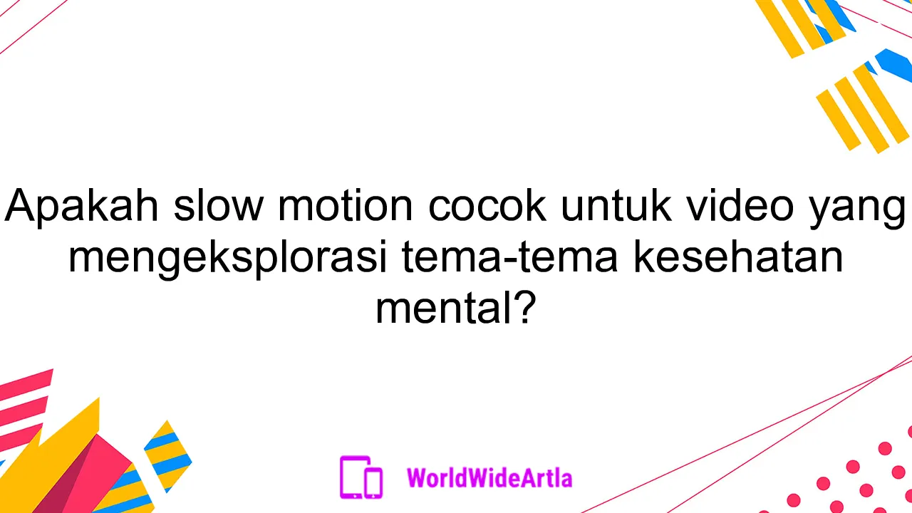 Apakah slow motion cocok untuk video yang mengeksplorasi tema-tema kesehatan mental?