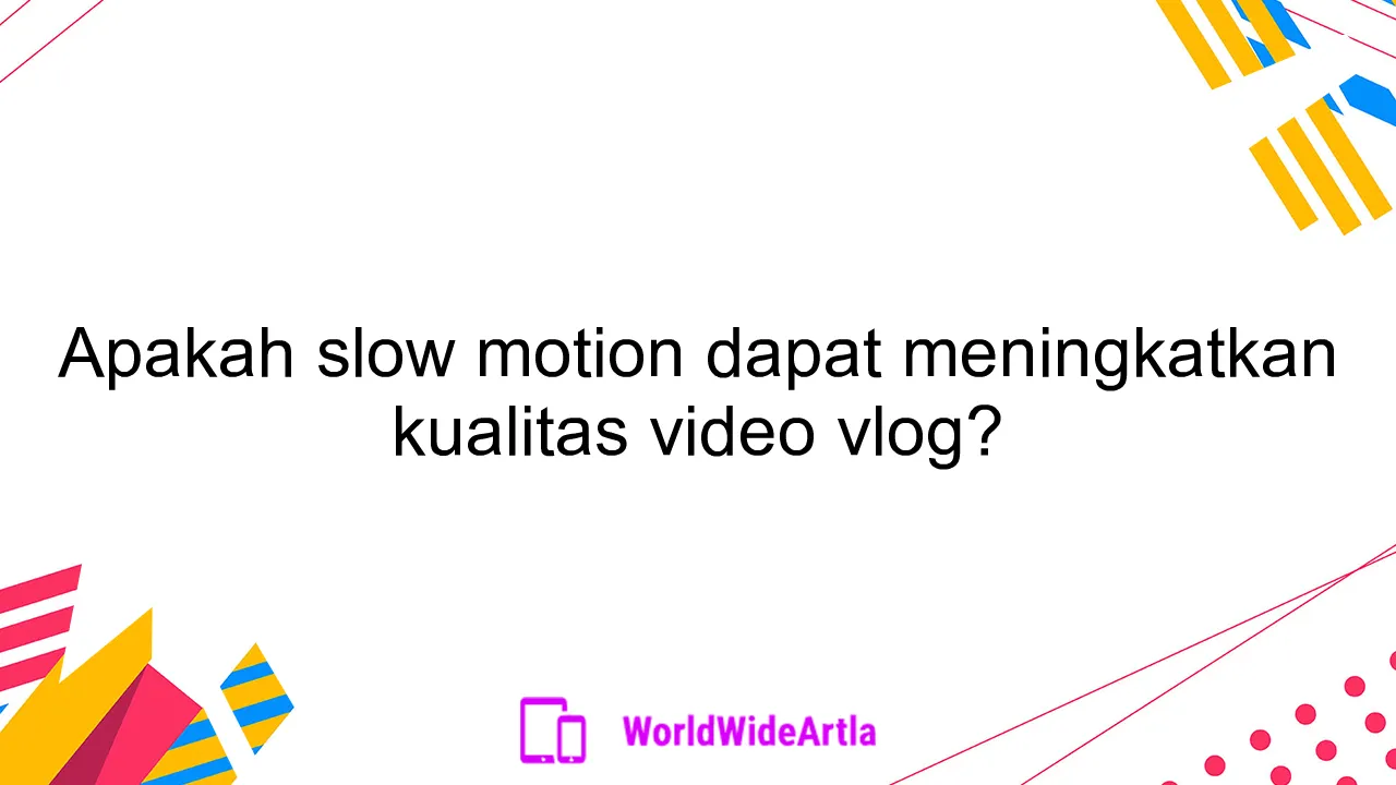 Apakah slow motion dapat meningkatkan kualitas video vlog?