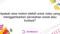 Apakah slow motion efektif untuk video yang menggambarkan perubahan sosial atau budaya?