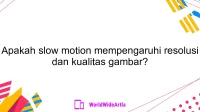 Apakah slow motion mempengaruhi resolusi dan kualitas gambar?