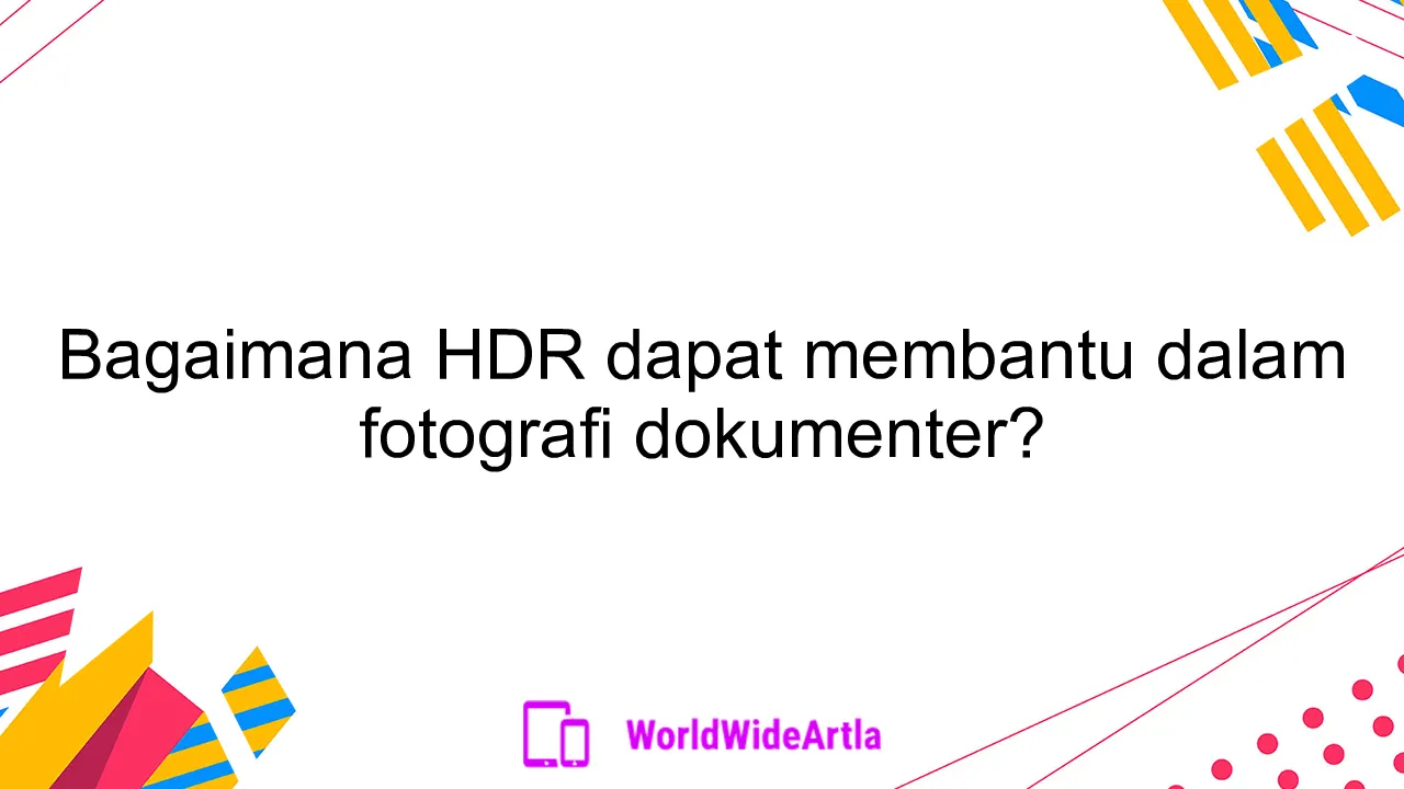 Bagaimana HDR dapat membantu dalam fotografi dokumenter?