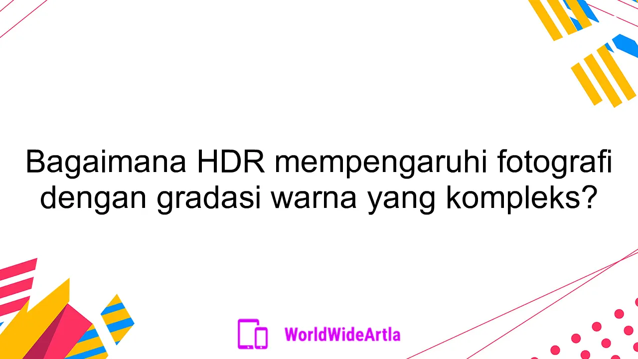 Bagaimana HDR mempengaruhi fotografi dengan gradasi warna yang kompleks?