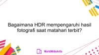Bagaimana HDR mempengaruhi hasil fotografi saat matahari terbit?
