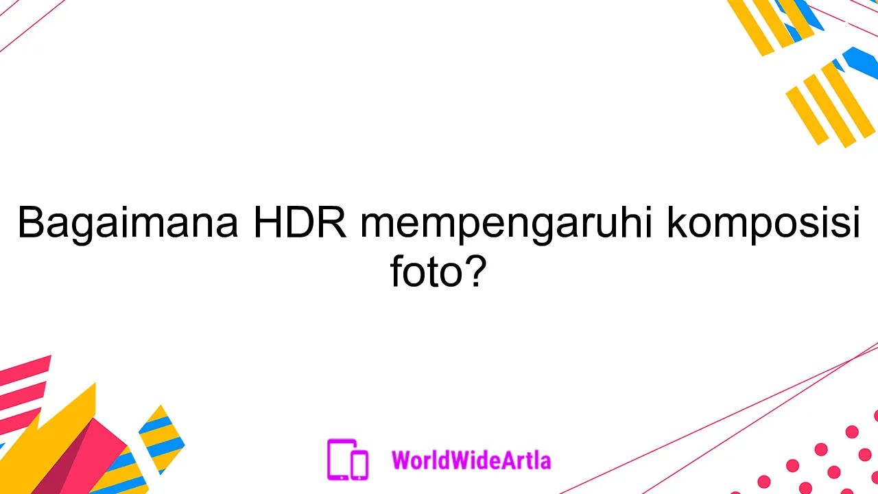 Bagaimana HDR mempengaruhi komposisi foto?