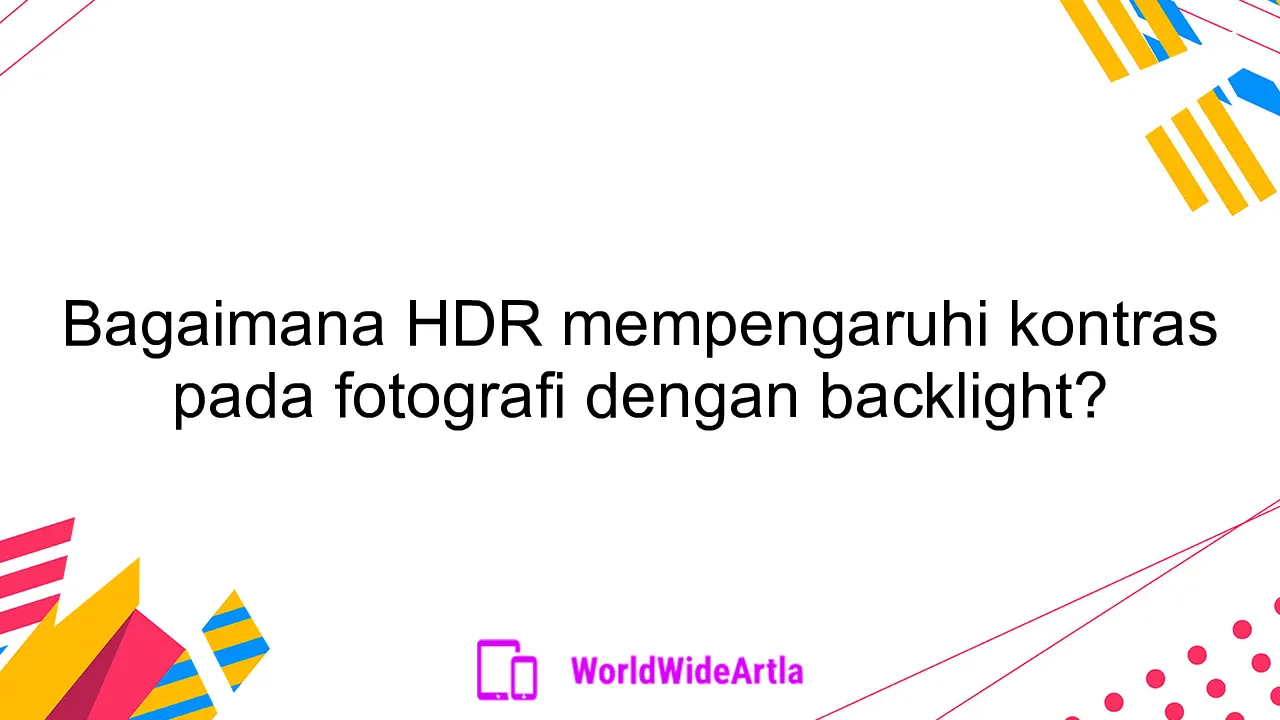 Bagaimana HDR mempengaruhi kontras pada fotografi dengan backlight?