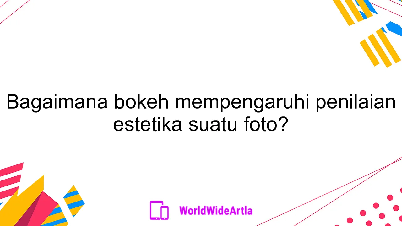 Bagaimana bokeh mempengaruhi penilaian estetika suatu foto?