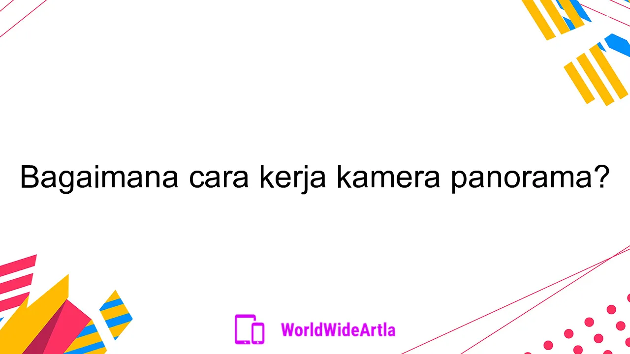 Bagaimana cara kerja kamera panorama?